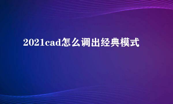 2021cad怎么调出经典模式