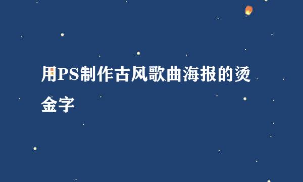 用PS制作古风歌曲海报的烫金字