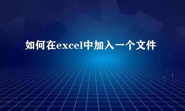 如何在excel中加入一个文件
