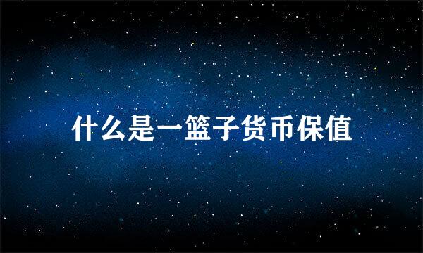 什么是一篮子货币保值