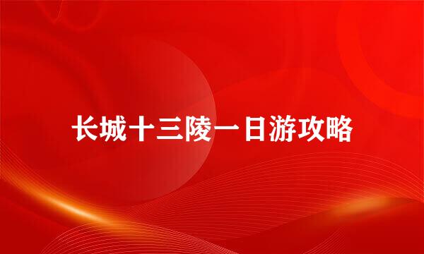长城十三陵一日游攻略
