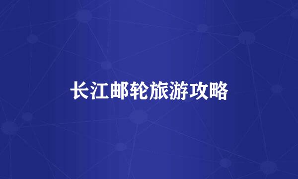 长江邮轮旅游攻略