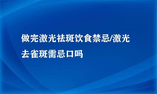 做完激光祛斑饮食禁忌/激光去雀斑需忌口吗
