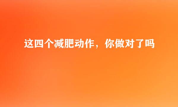 这四个减肥动作，你做对了吗