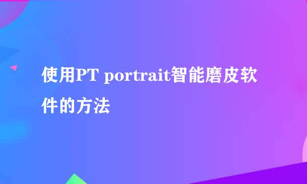 使用PT portrait智能磨皮软件的方法