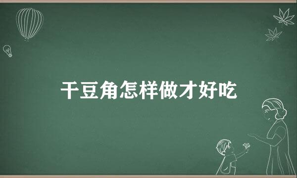 干豆角怎样做才好吃
