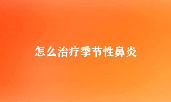 怎么治疗季节性鼻炎