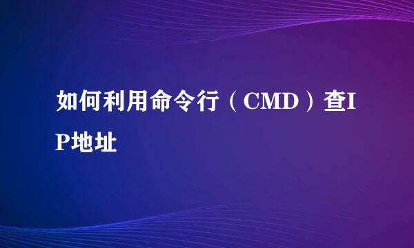 如何利用命令行（CMD）查IP地址