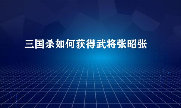 三国杀如何获得武将张昭张纮