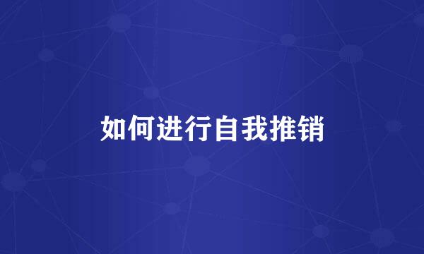 如何进行自我推销