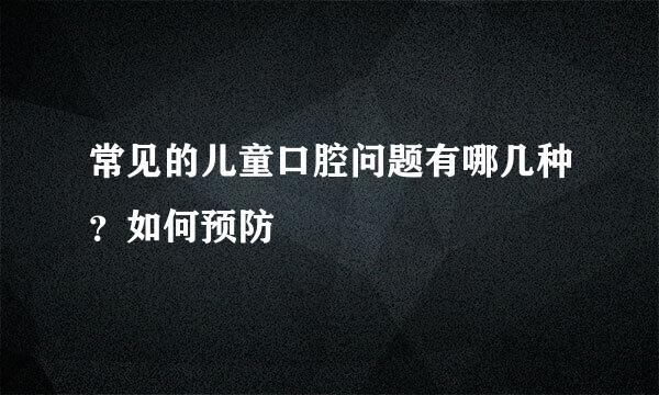 常见的儿童口腔问题有哪几种？如何预防