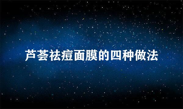 芦荟祛痘面膜的四种做法