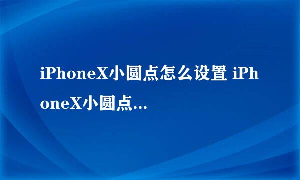 iPhoneX小圆点怎么设置 iPhoneX小圆点设置教程