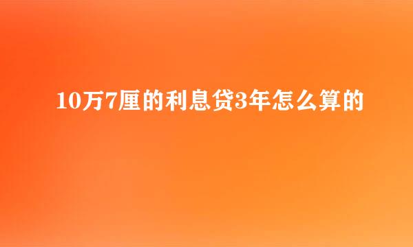 10万7厘的利息贷3年怎么算的
