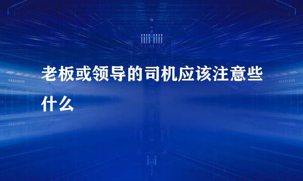 老板或领导的司机应该注意些什么