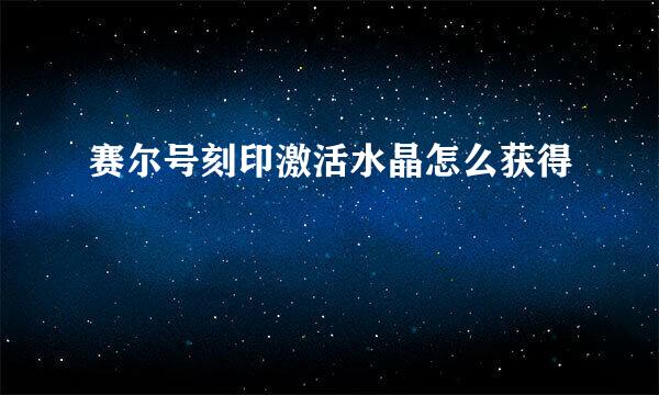 赛尔号刻印激活水晶怎么获得
