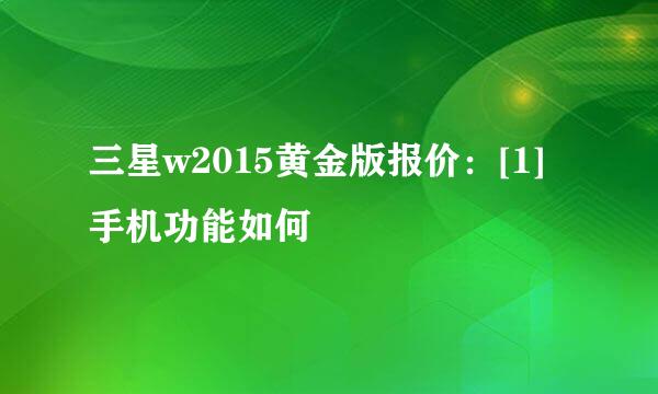 三星w2015黄金版报价：[1]手机功能如何