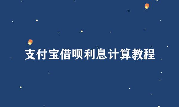 支付宝借呗利息计算教程