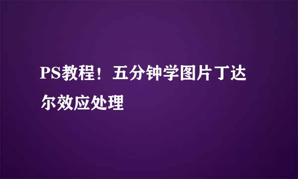 PS教程！五分钟学图片丁达尔效应处理
