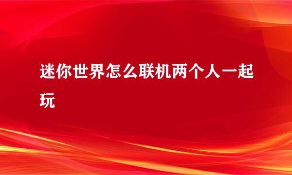 迷你世界怎么联机两个人一起玩