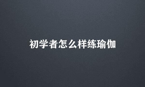 初学者怎么样练瑜伽