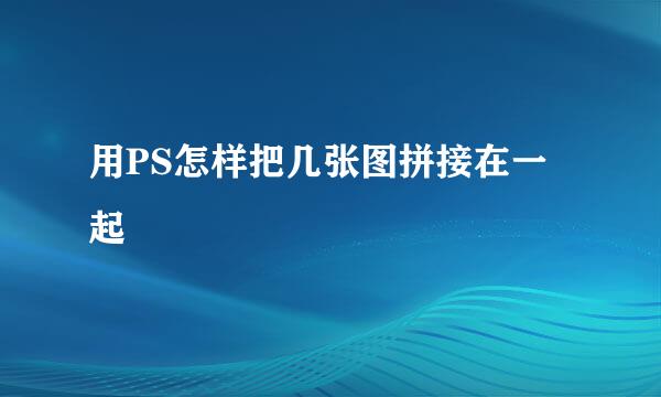 用PS怎样把几张图拼接在一起