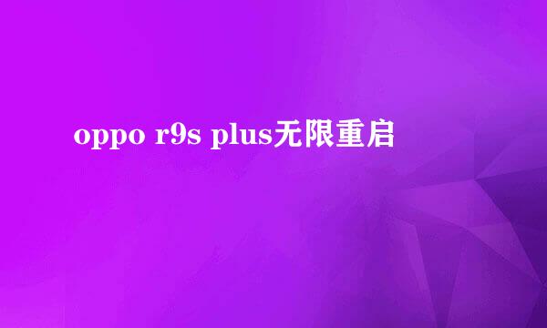 oppo r9s plus无限重启