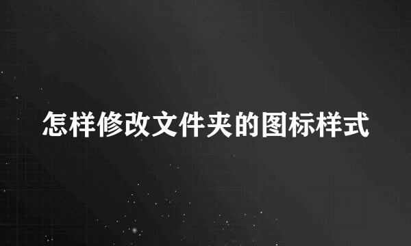 怎样修改文件夹的图标样式