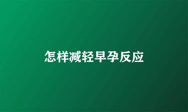 怎样减轻早孕反应