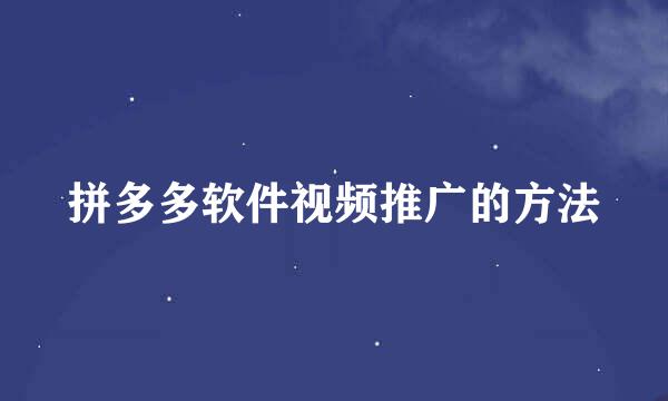 拼多多软件视频推广的方法