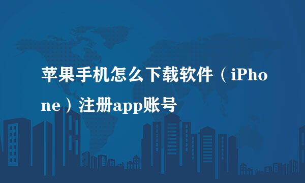 苹果手机怎么下载软件（iPhone）注册app账号
