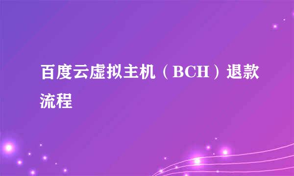 百度云虚拟主机（BCH）退款流程