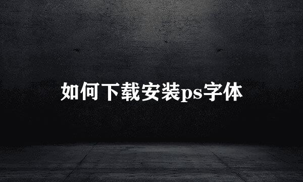 如何下载安装ps字体