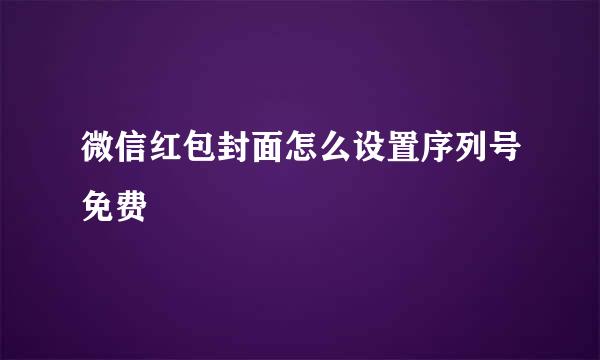 微信红包封面怎么设置序列号免费