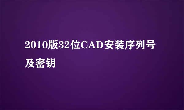 2010版32位CAD安装序列号及密钥