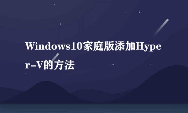 Windows10家庭版添加Hyper-V的方法
