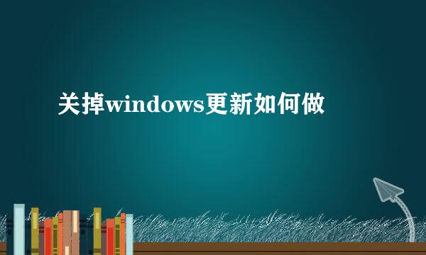 关掉windows更新如何做