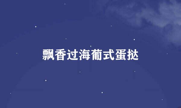 飘香过海葡式蛋挞