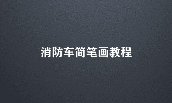 消防车简笔画教程