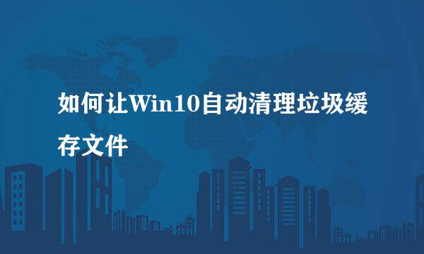 如何让Win10自动清理垃圾缓存文件