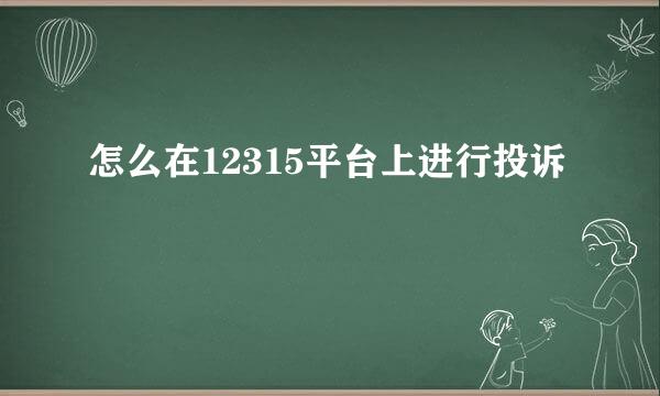 怎么在12315平台上进行投诉