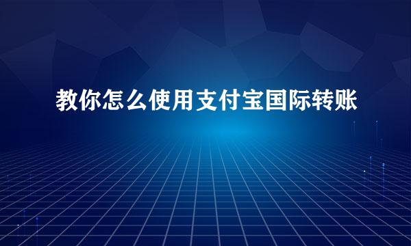 教你怎么使用支付宝国际转账