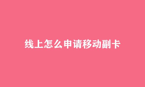 线上怎么申请移动副卡