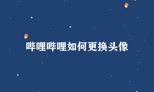哔哩哔哩如何更换头像