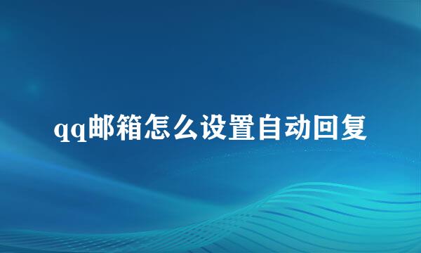 qq邮箱怎么设置自动回复