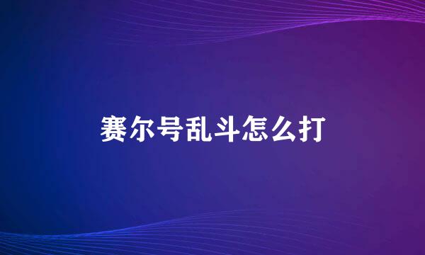 赛尔号乱斗怎么打