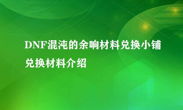 DNF混沌的余响材料兑换小铺兑换材料介绍