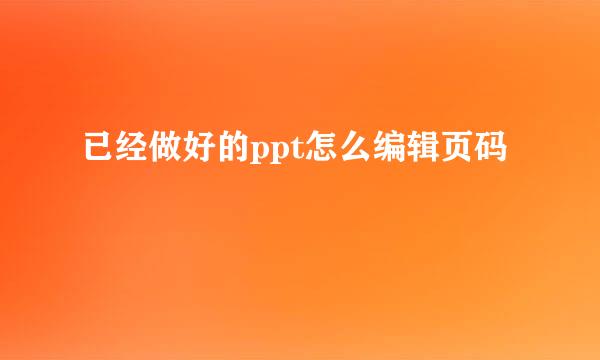 已经做好的ppt怎么编辑页码