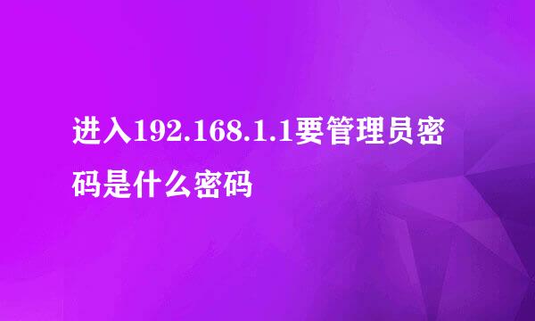 进入192.168.1.1要管理员密码是什么密码