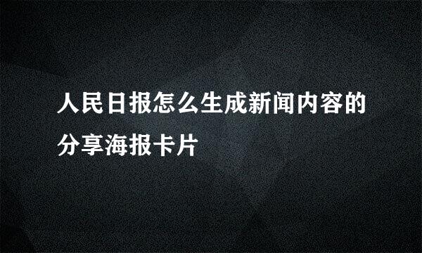 人民日报怎么生成新闻内容的分享海报卡片